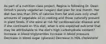 As part of a nutrition class project, Regina is following Dr. Dean Ornish's purely vegetarian (vegan) diet plan for one month. Her diet has less than 20% of calories from fat and uses only small amounts of vegetable oil in cooking and those naturally present in plant foods. If she were at risk for cardiovascular disease and if she continued on this diet, what is one expected outcome that may be attributable to the diet's high carbohydrate content? Increase in blood triglycerides Increase in blood pressure Decrease in blood sugar (glucose) Decrease in HDL cholesterol