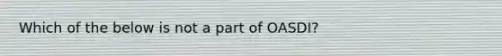 Which of the below is not a part of OASDI?