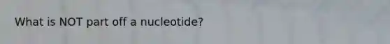 What is NOT part off a nucleotide?