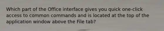 Which part of the Office interface gives you quick one-click access to common commands and is located at the top of the application window above the File tab?