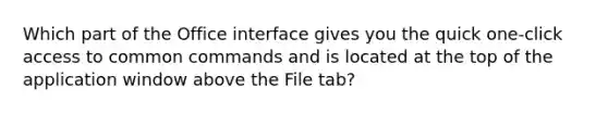 Which part of the Office interface gives you the quick one-click access to common commands and is located at the top of the application window above the File tab?