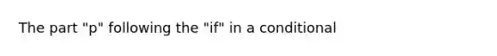 The part "p" following the "if" in a conditional