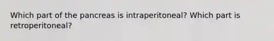 Which part of the pancreas is intraperitoneal? Which part is retroperitoneal?