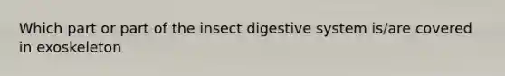 Which part or part of the insect digestive system is/are covered in exoskeleton