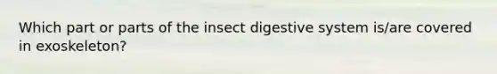 Which part or parts of the insect digestive system is/are covered in exoskeleton?