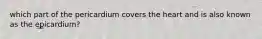 which part of the pericardium covers the heart and is also known as the epicardium?