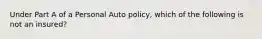 Under Part A of a Personal Auto policy, which of the following is not an insured?