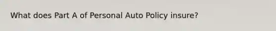 What does Part A of Personal Auto Policy insure?