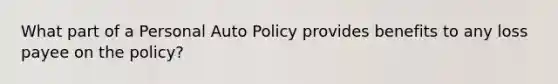 What part of a Personal Auto Policy provides benefits to any loss payee on the policy?