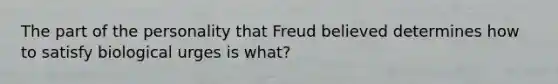 The part of the personality that Freud believed determines how to satisfy biological urges is what?