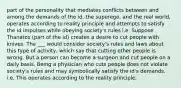 part of the personality that mediates conflicts between and among the demands of the id, the superego, and the real world, operates according to reality principle and attempts to satisfy the id impulses while obeying society's rules i.e. Suppose Thanatos (part of the id) creates a desire to cut people with knives. The ___ would consider society's rules and laws about this type of activity, which say that cutting other people is wrong. But a person can become a surgeon and cut people on a daily basis. Being a physician who cuts people does not violate society's rules and may symbolically satisfy the id's demands. i.e. This operates according to the reality principle.