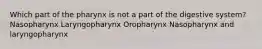 Which part of the pharynx is not a part of the digestive system? Nasopharynx Laryngopharynx Oropharynx Nasopharynx and laryngopharynx