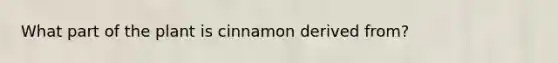 What part of the plant is cinnamon derived from?