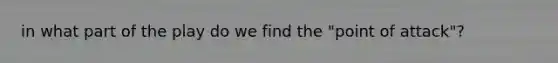 in what part of the play do we find the "point of attack"?