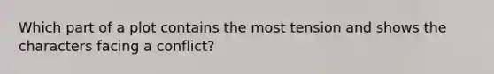 Which part of a plot contains the most tension and shows the characters facing a conflict?