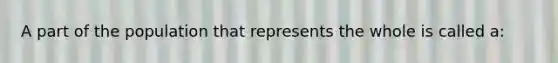 A part of the population that represents the whole is called a: