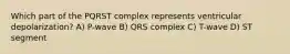 Which part of the PQRST complex represents ventricular depolarization? A) P-wave B) QRS complex C) T-wave D) ST segment