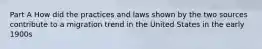 Part A How did the practices and laws shown by the two sources contribute to a migration trend in the United States in the early 1900s