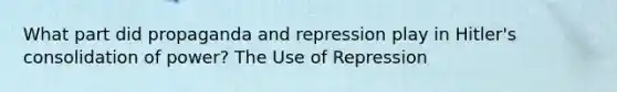 What part did propaganda and repression play in Hitler's consolidation of power? The Use of Repression