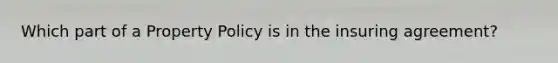 Which part of a Property Policy is in the insuring agreement?