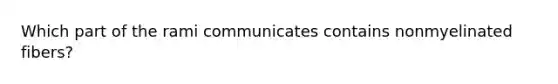 Which part of the rami communicates contains nonmyelinated fibers?