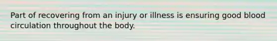 Part of recovering from an injury or illness is ensuring good blood circulation throughout the body.