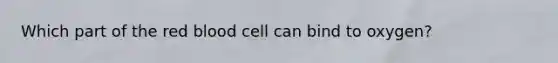 Which part of the red blood cell can bind to oxygen?