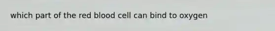 which part of the red blood cell can bind to oxygen