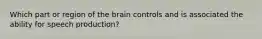 Which part or region of the brain controls and is associated the ability for speech production?