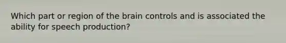 Which part or region of the brain controls and is associated the ability for speech production?