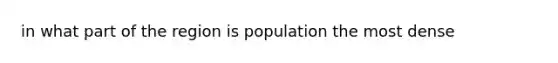 in what part of the region is population the most dense