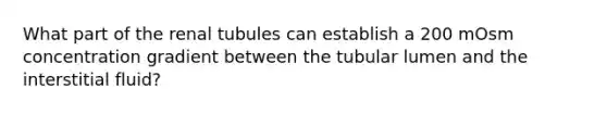 What part of the renal tubules can establish a 200 mOsm concentration gradient between the tubular lumen and the interstitial fluid?