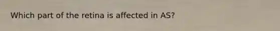 Which part of the retina is affected in AS?