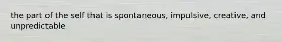 the part of the self that is spontaneous, impulsive, creative, and unpredictable