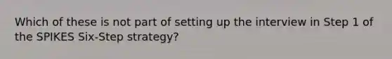 Which of these is not part of setting up the interview in Step 1 of the SPIKES Six-Step strategy?