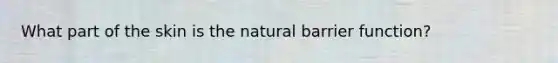 What part of the skin is the natural barrier function?