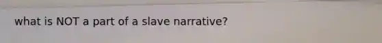 what is NOT a part of a slave narrative?