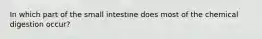 In which part of the small intestine does most of the chemical digestion occur?