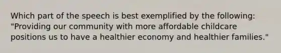 Which part of the speech is best exemplified by the following: "Providing our community with more affordable childcare positions us to have a healthier economy and healthier families."