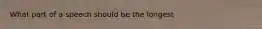 What part of a speech should be the longest