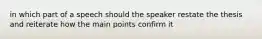 in which part of a speech should the speaker restate the thesis and reiterate how the main points confirm it