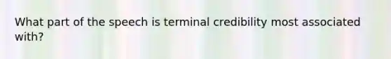 What part of the speech is terminal credibility most associated with?