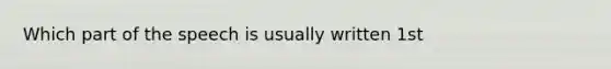 Which part of the speech is usually written 1st