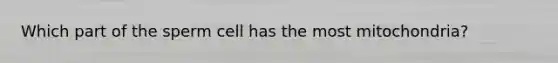 Which part of the sperm cell has the most mitochondria?