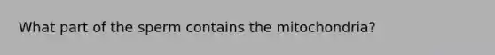 What part of the sperm contains the mitochondria?