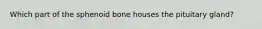 Which part of the sphenoid bone houses the pituitary gland?