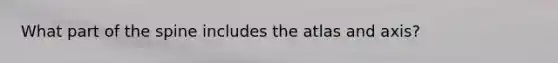 What part of the spine includes the atlas and axis?