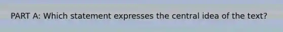 PART A: Which statement expresses the central idea of the text?