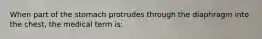 When part of the stomach protrudes through the diaphragm into the chest, the medical term is: