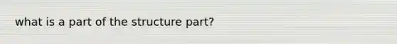 what is a part of the structure part?